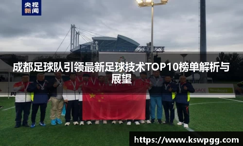 成都足球队引领最新足球技术TOP10榜单解析与展望