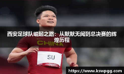 西安足球队崛起之路：从默默无闻到总决赛的辉煌历程