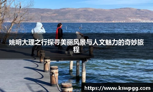 姚明大理之行探寻美丽风景与人文魅力的奇妙旅程