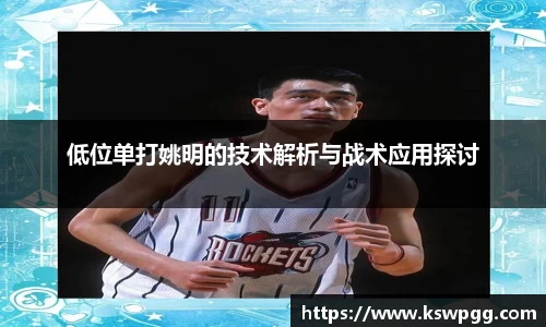 低位单打姚明的技术解析与战术应用探讨