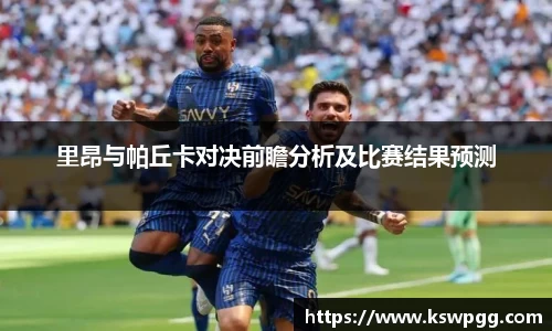 里昂与帕丘卡对决前瞻分析及比赛结果预测